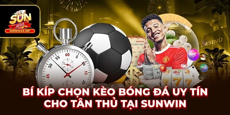 Bí Kíp Chọn Kèo Bóng Đá Uy Tín Cho Tân Thủ Tại SUNWIN