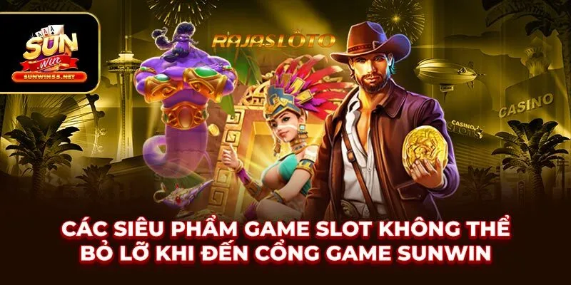 Các siêu phẩm game slot không thể bỏ lỡ khi đến cổng game SUNWIN