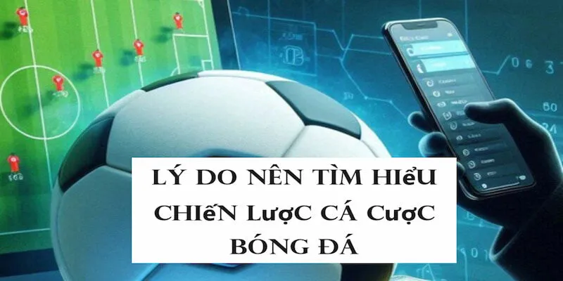 Việc trang bị các chiến lược cá cược bóng đá có vai trò rất quan trọng