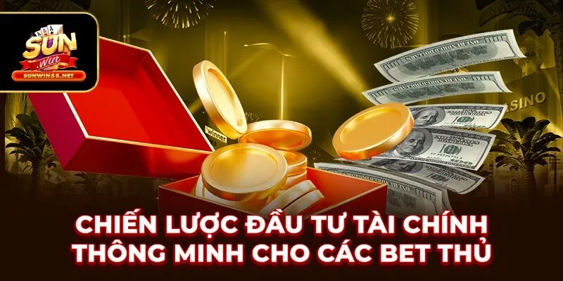 Chiến Lược Đầu Tư Tài Chính Thông Minh Cho Các Bet Thủ