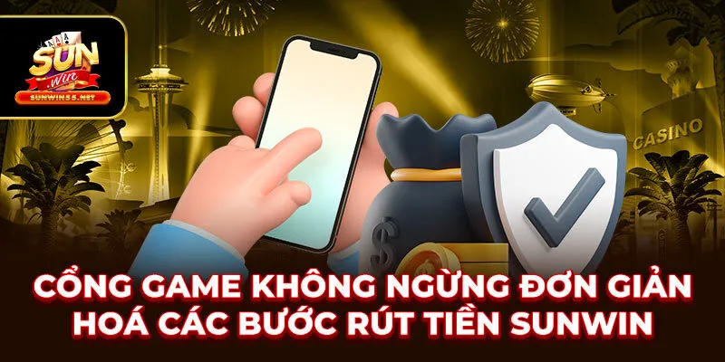 cổng game không ngừng đơn giản hoá các bước rút tiền SUNWIN