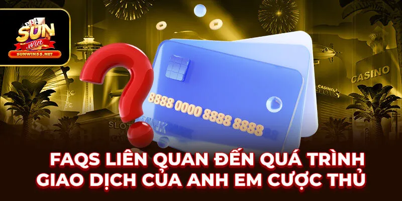 FAQs liên quan đến quá trình giao dịch của anh em cược thủ