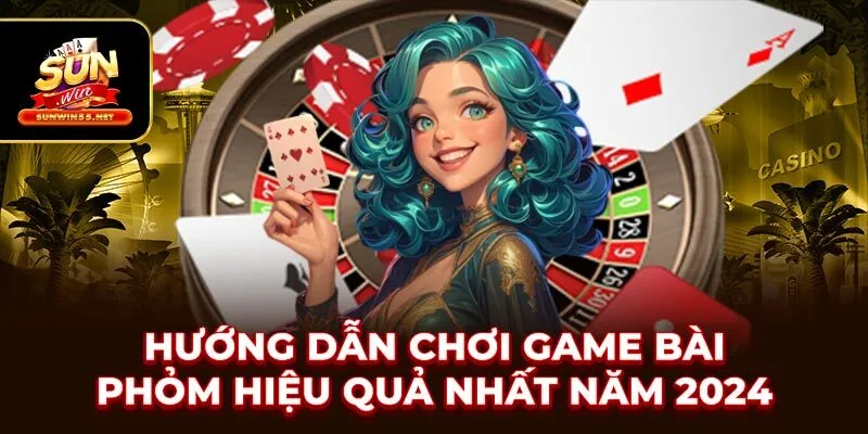 Hướng Dẫn Chơi Game Bài Phỏm Hiệu Quả Nhất Năm 2024