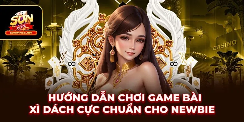 Hướng Dẫn Chơi Game Bài Xì Dách Cực Chuẩn Cho Newbie