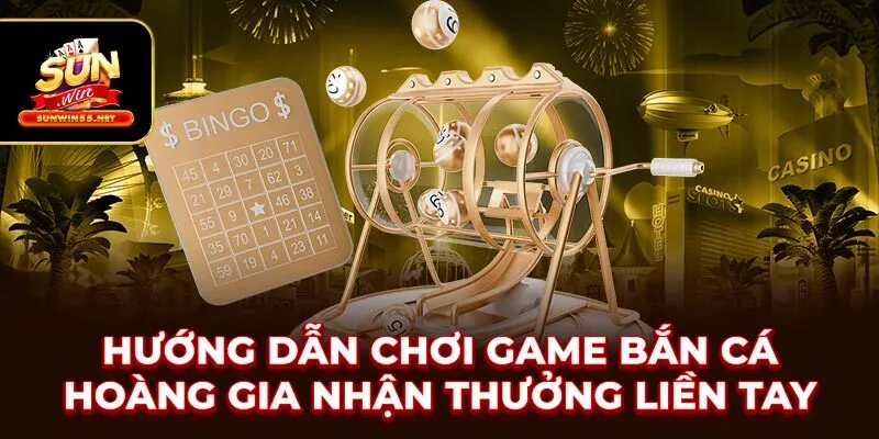 Hướng Dẫn Chơi Game Bắn Cá Hoàng Gia Nhận Thưởng Liền Tay