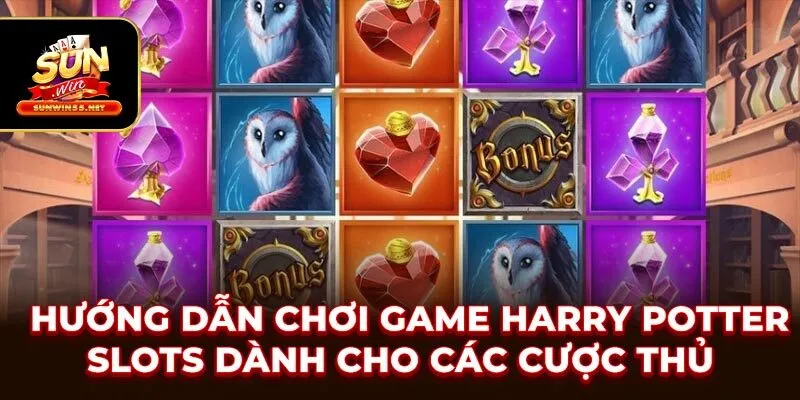 Hướng Dẫn Chơi Game Harry Potter Slots Dành Cho Các Cược Thủ