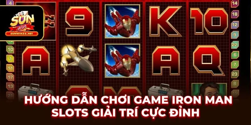 Hướng Dẫn Chơi Game Iron Man Slots Giải Trí Cực Đỉnh