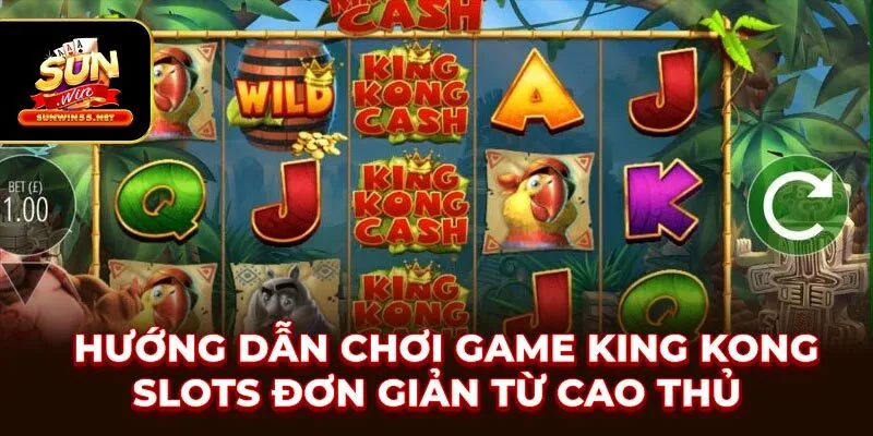 Hướng Dẫn Chơi Game King Kong Slots Đơn Giản Từ Cao Thủ