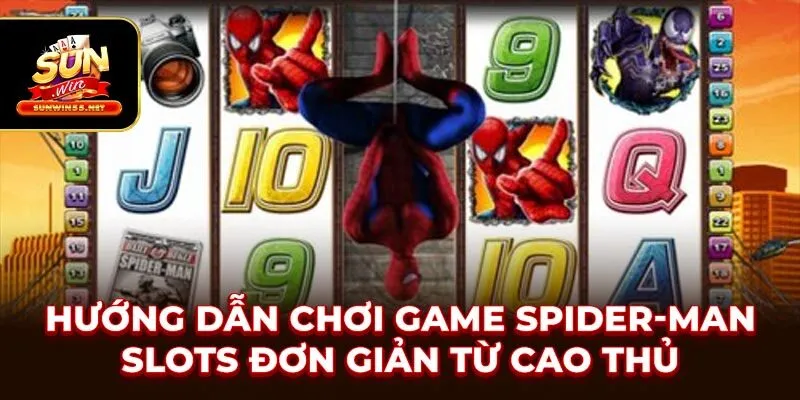 Hướng Dẫn Chơi Game Spider-Man Slots Đơn Giản Từ Cao Thủ