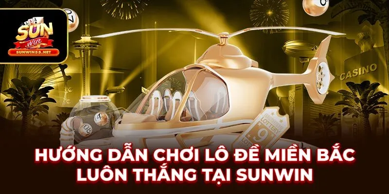 Hướng Dẫn Chơi Lô Đề Miền Bắc Luôn Thắng Tại SUNWIN