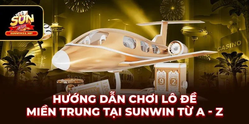 Hướng Dẫn Chơi Lô Đề Miền Trung Tại SUNWIN Từ A - Z