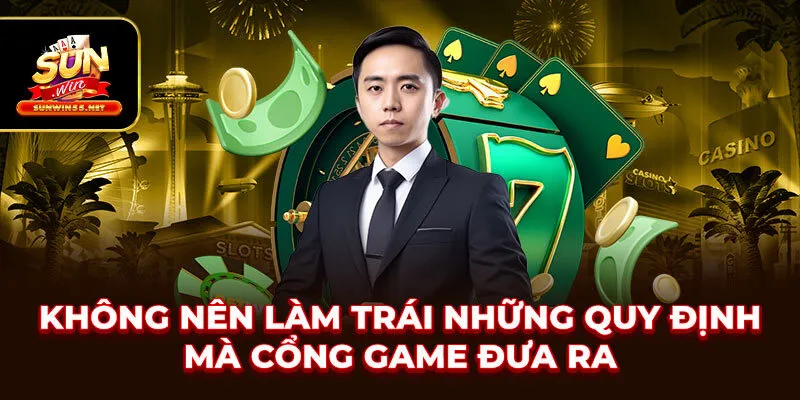 Không nên làm trái những quy định mà cổng game đưa ra