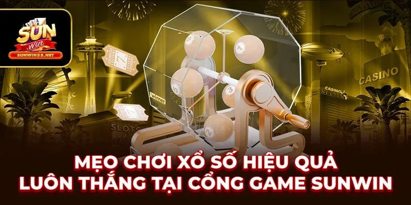 Mẹo Chơi Xổ Số Hiệu Quả Luôn Thắng Tại Cổng Game SUNWIN