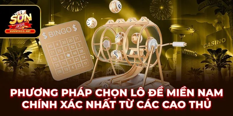 Phương Pháp Chọn Lô Đề Miền Nam Chính Xác Nhất Từ Các Cao Thủ