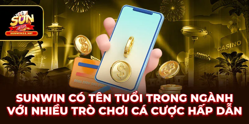 SUNWIN có tên tuổi trong ngành với nhiều trò chơi cá cược hấp dẫn