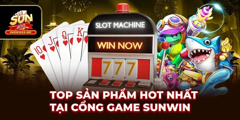 Top sản phẩm hot nhất tại cổng game SUNWIN